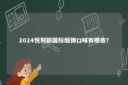 2024悦刻新国标烟弹口味有哪些�？ 